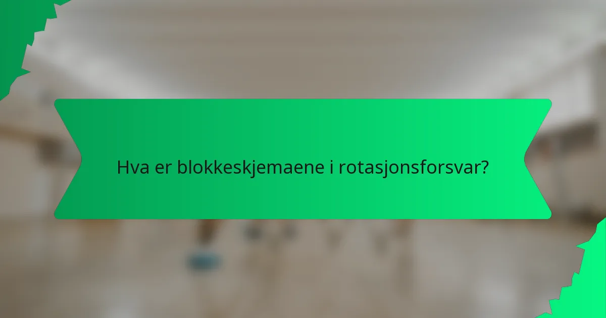 Hva er blokkeskjemaene i rotasjonsforsvar?