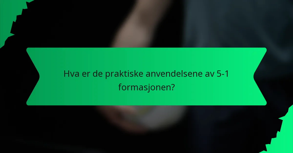 Hva er de praktiske anvendelsene av 5-1 formasjonen?