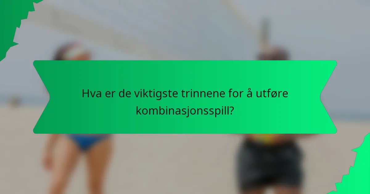 Hva er de viktigste trinnene for å utføre kombinasjonsspill?