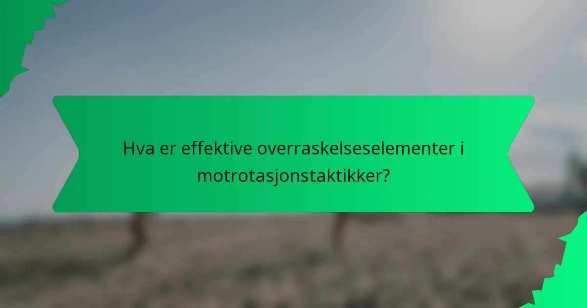 Hva er effektive overraskelseselementer i motrotasjonstaktikker?