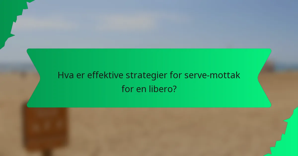 Hva er effektive strategier for serve-mottak for en libero?