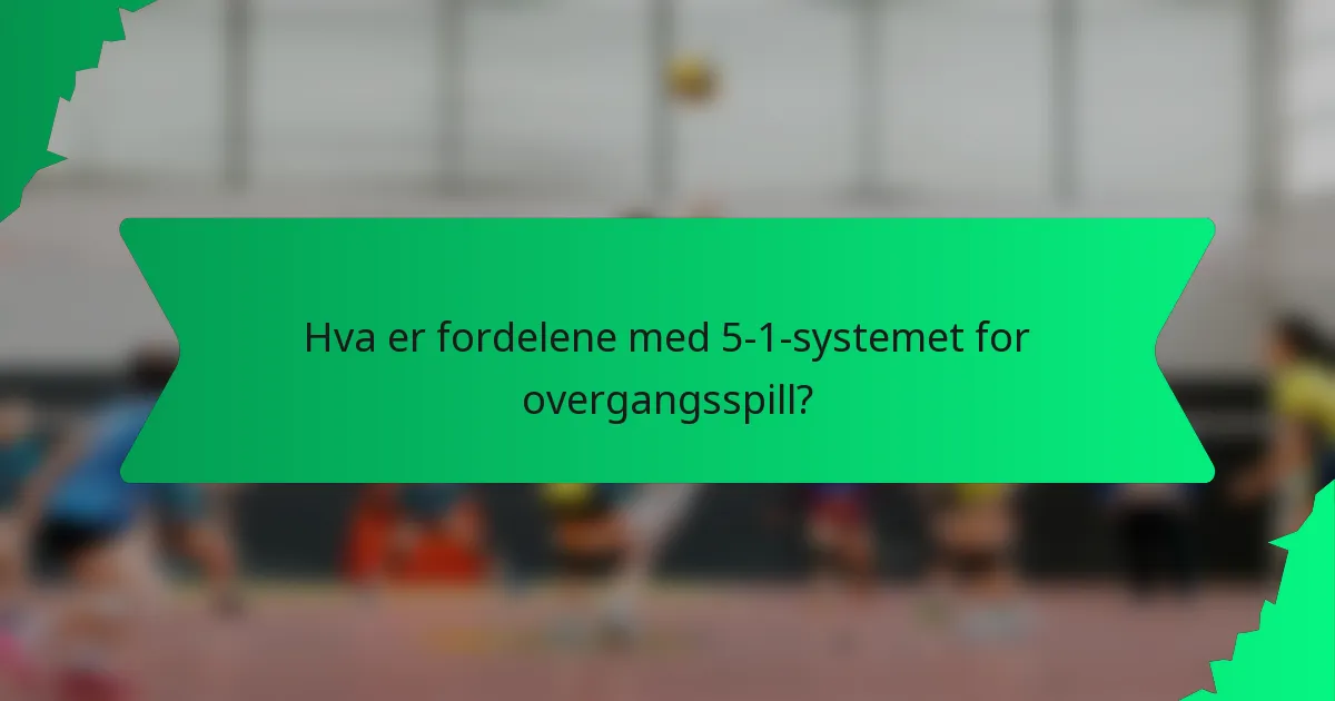 Hva er fordelene med 5-1-systemet for overgangsspill?