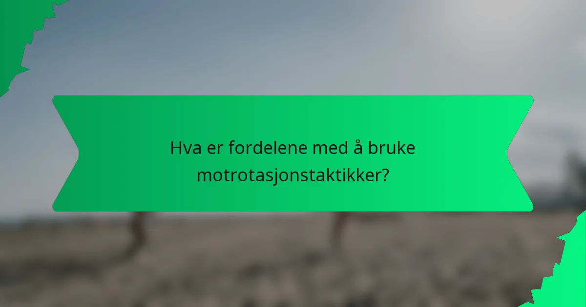 Hva er fordelene med å bruke motrotasjonstaktikker?