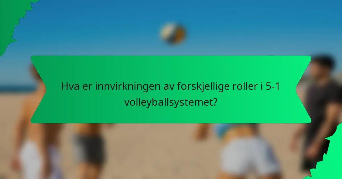 Hva er innvirkningen av forskjellige roller i 5-1 volleyballsystemet?