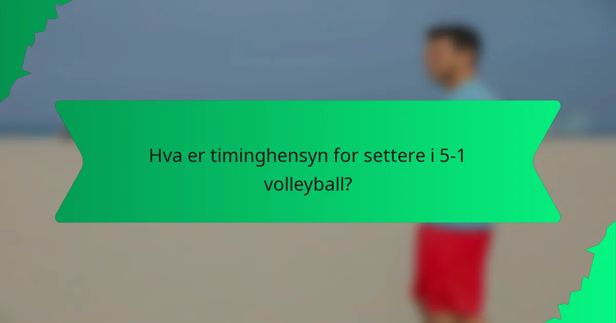 Hva er timinghensyn for settere i 5-1 volleyball?