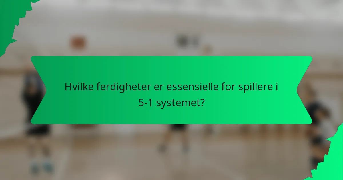 Hvilke ferdigheter er essensielle for spillere i 5-1 systemet?