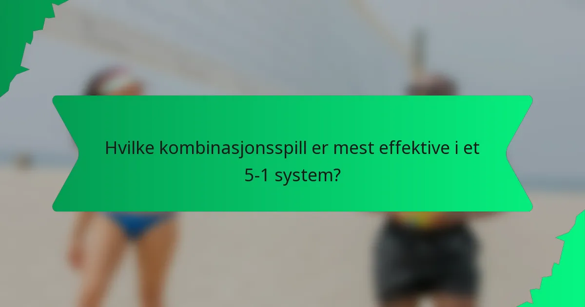 Hvilke kombinasjonsspill er mest effektive i et 5-1 system?