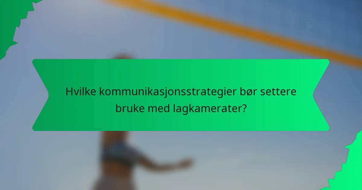 Hvilke kommunikasjonsstrategier bør settere bruke med lagkamerater?