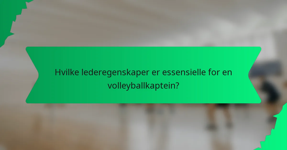 Hvilke lederegenskaper er essensielle for en volleyballkaptein?