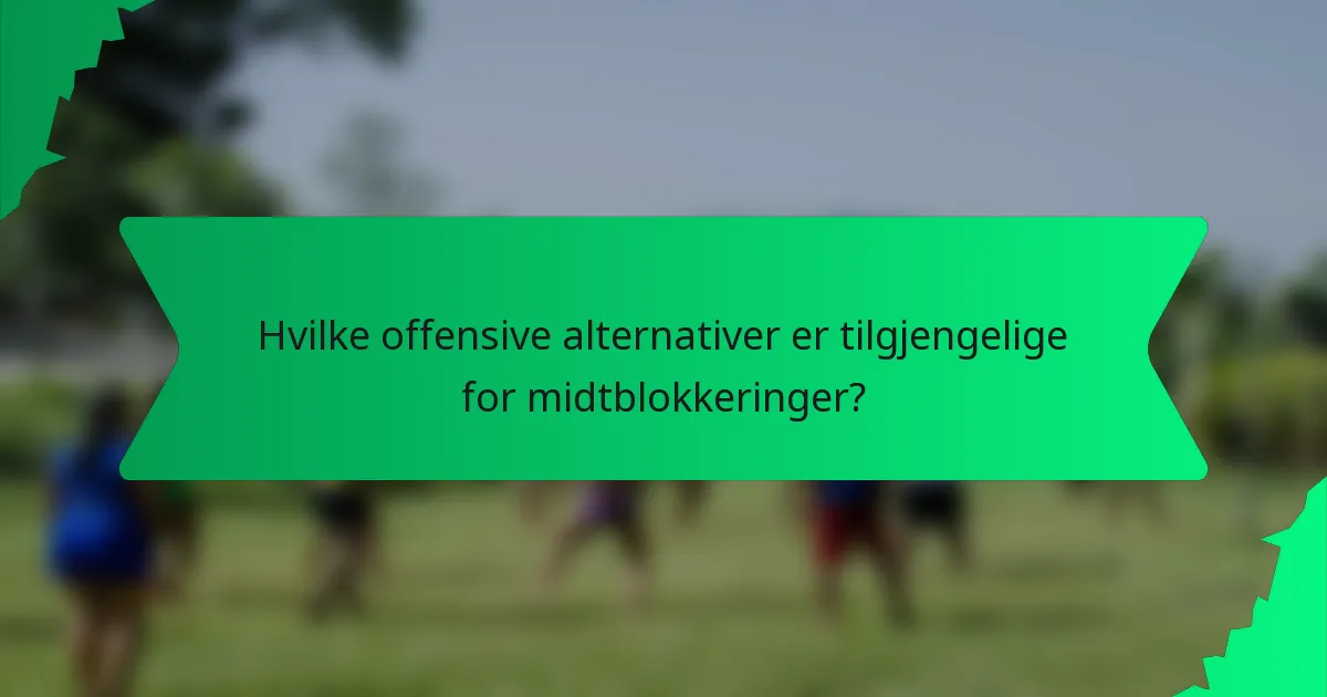 Hvilke offensive alternativer er tilgjengelige for midtblokkeringer?