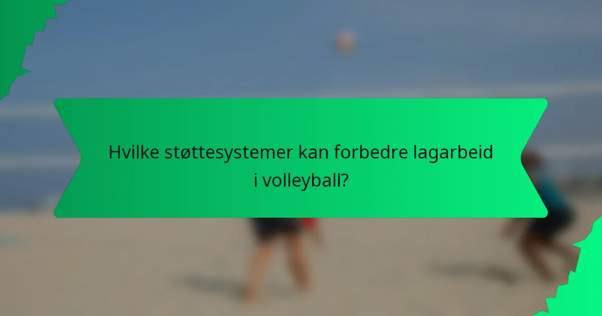 Hvilke støttesystemer kan forbedre lagarbeid i volleyball?