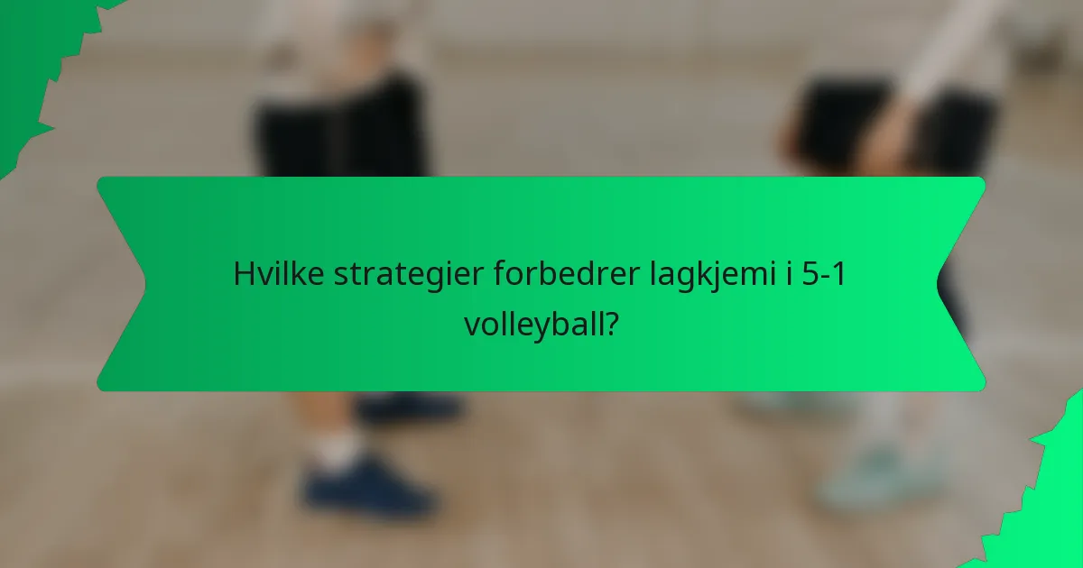 Hvilke strategier forbedrer lagkjemi i 5-1 volleyball?