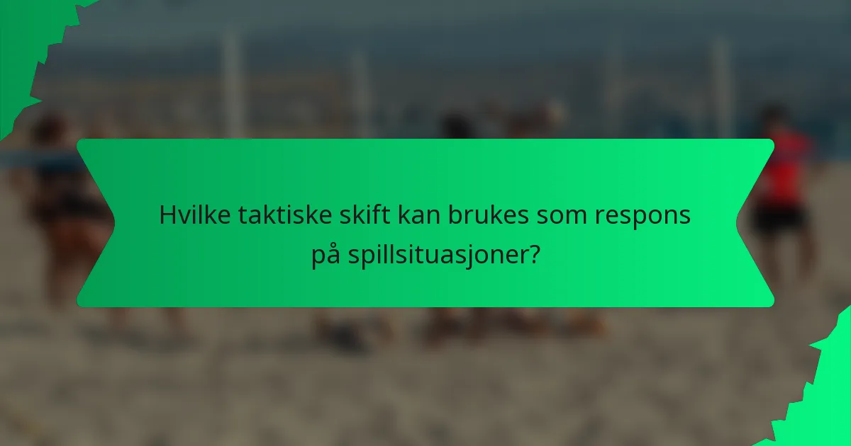 Hvilke taktiske skift kan brukes som respons på spillsituasjoner?