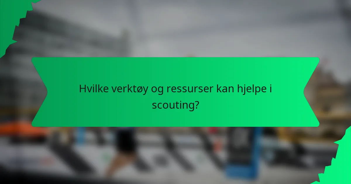 Hvilke verktøy og ressurser kan hjelpe i scouting?