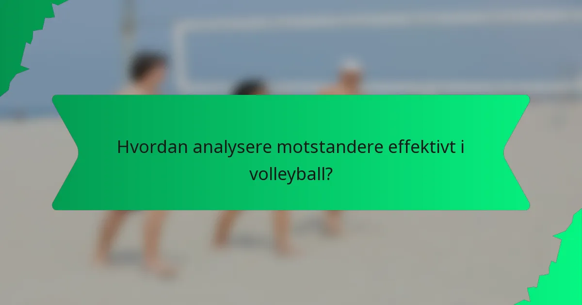 Hvordan analysere motstandere effektivt i volleyball?