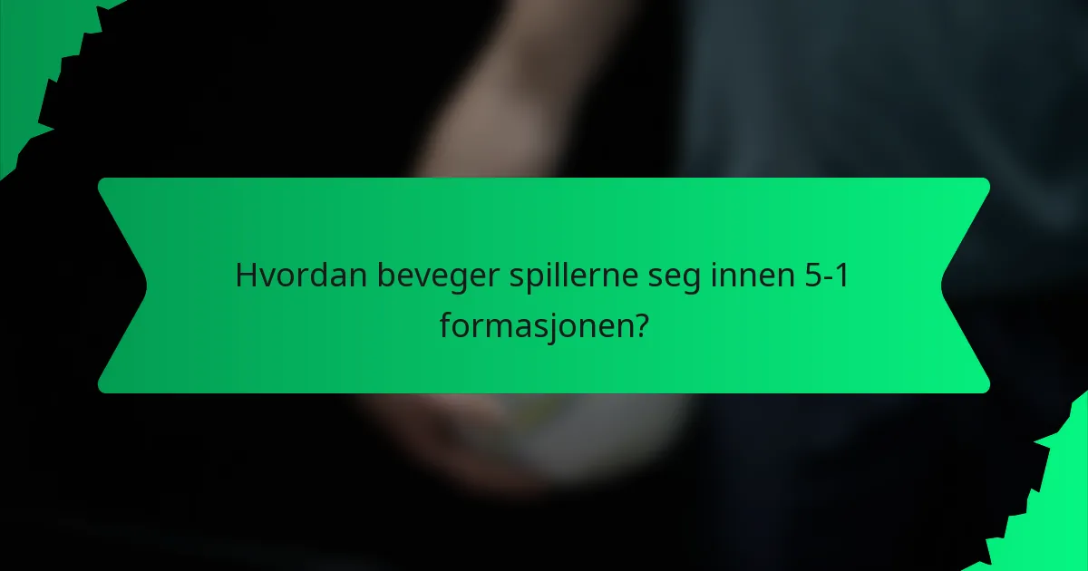 Hvordan beveger spillerne seg innen 5-1 formasjonen?