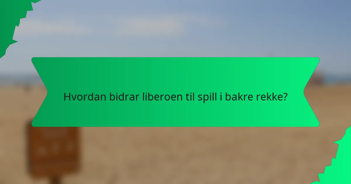 Hvordan bidrar liberoen til spill i bakre rekke?