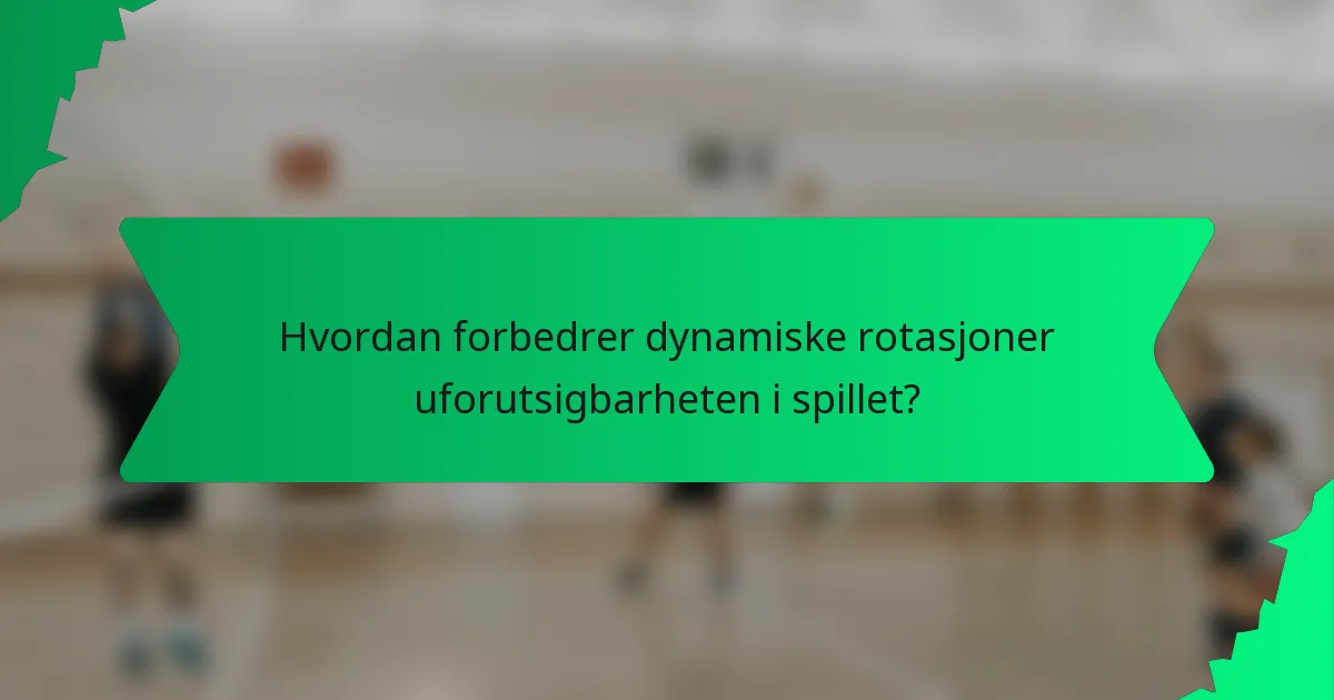 Hvordan forbedrer dynamiske rotasjoner uforutsigbarheten i spillet?
