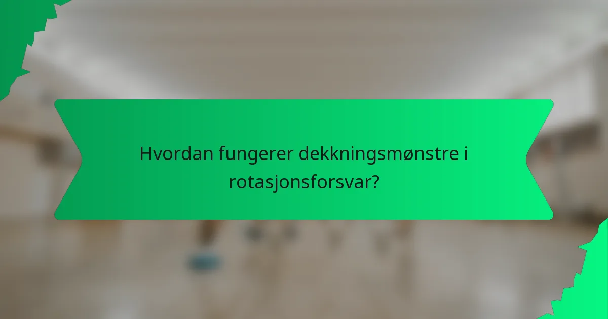 Hvordan fungerer dekkningsmønstre i rotasjonsforsvar?