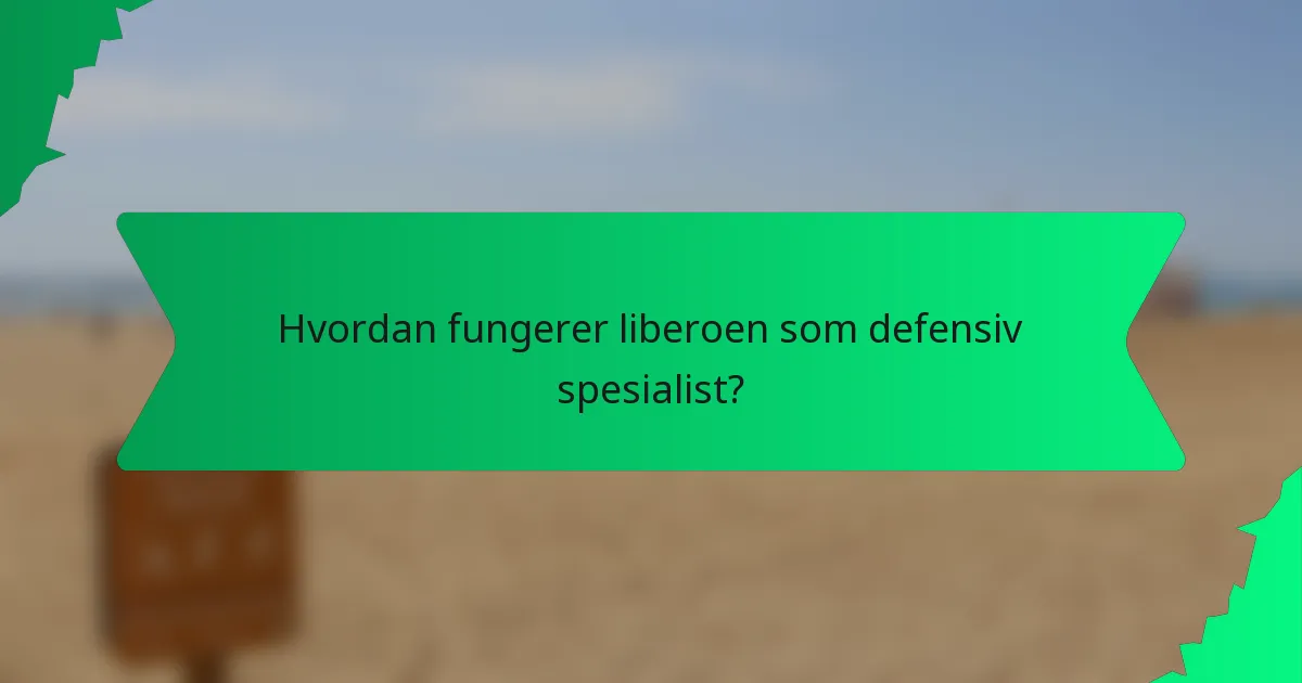 Hvordan fungerer liberoen som defensiv spesialist?