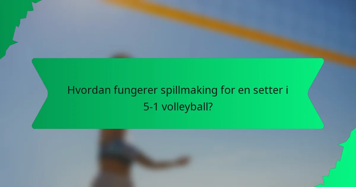 Hvordan fungerer spillmaking for en setter i 5-1 volleyball?