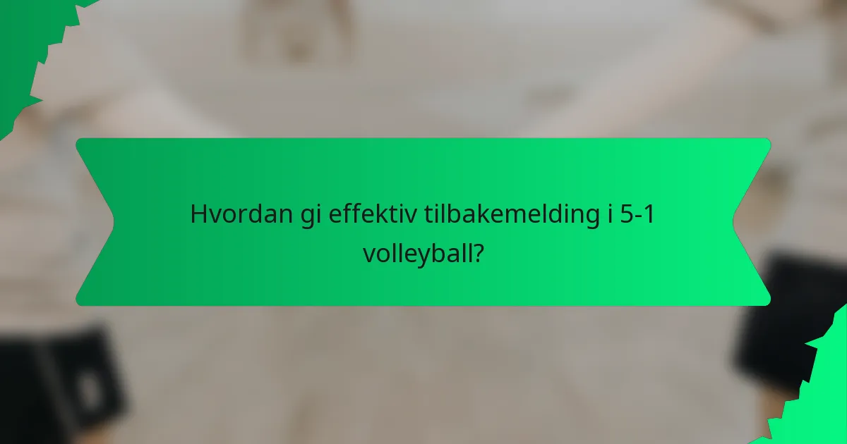 Hvordan gi effektiv tilbakemelding i 5-1 volleyball?