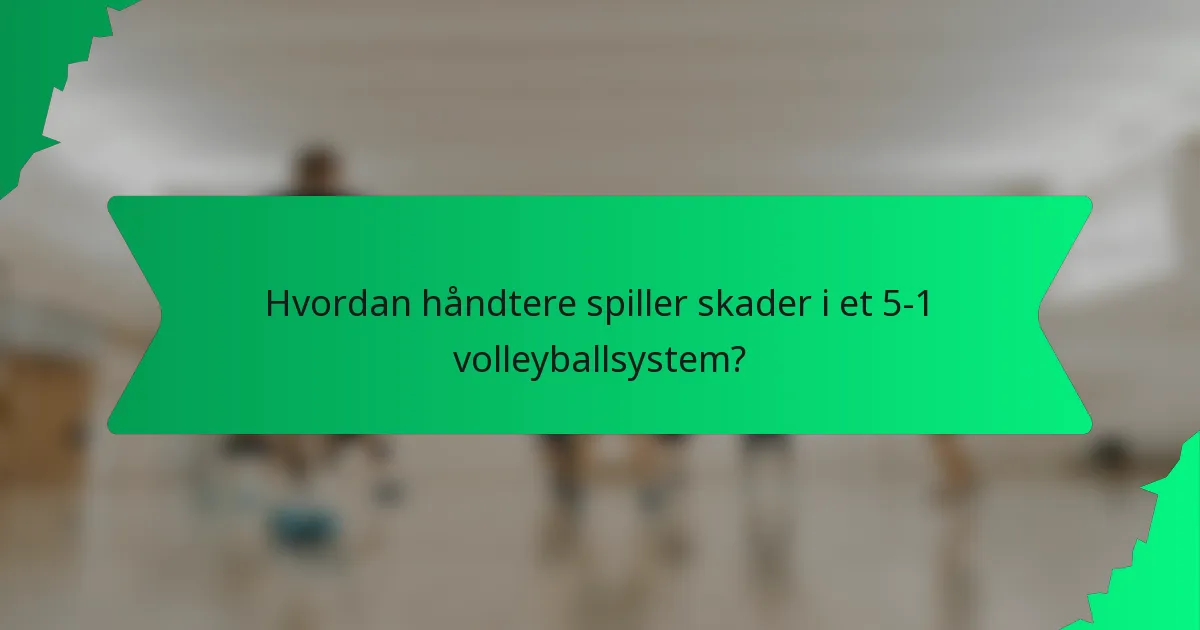 Hvordan håndtere spiller skader i et 5-1 volleyballsystem?
