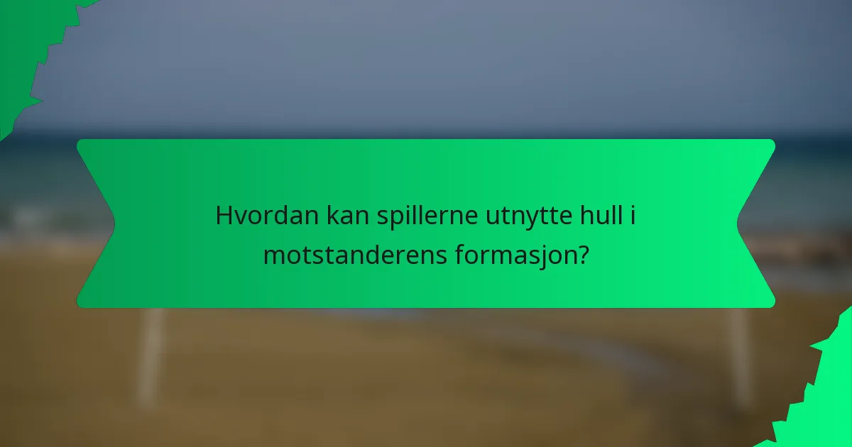Hvordan kan spillerne utnytte hull i motstanderens formasjon?