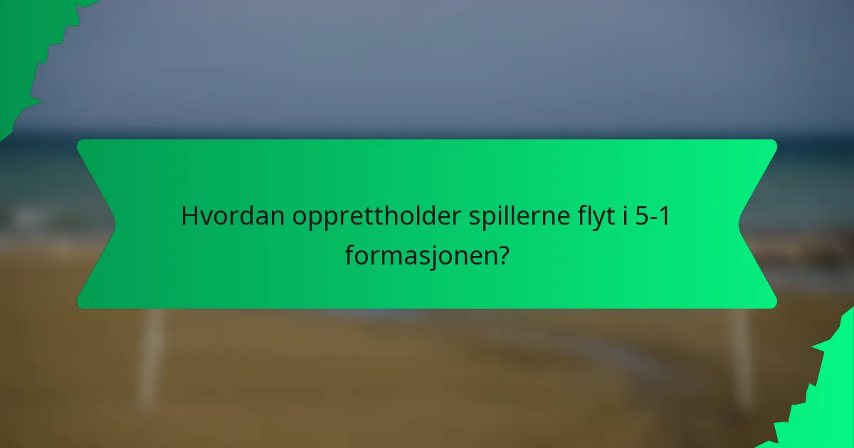 Hvordan opprettholder spillerne flyt i 5-1 formasjonen?