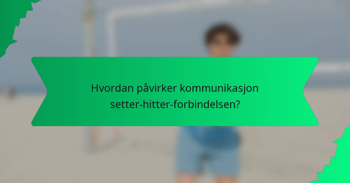 Hvordan påvirker kommunikasjon setter-hitter-forbindelsen?