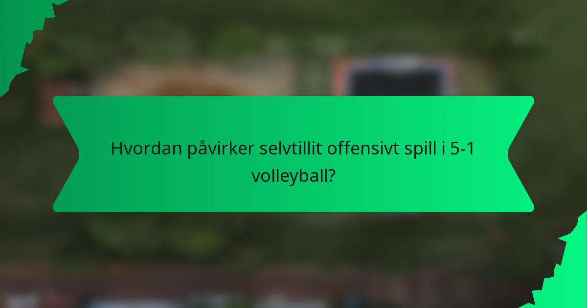Hvordan påvirker selvtillit offensivt spill i 5-1 volleyball?