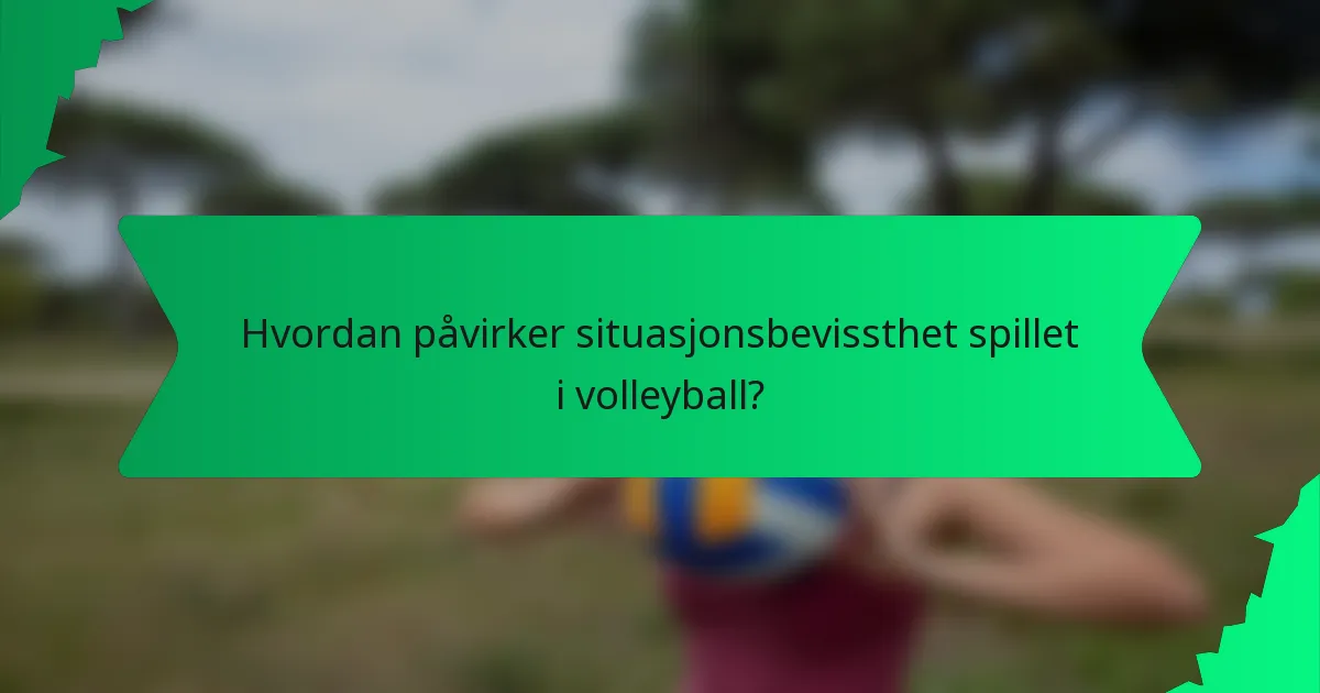 Hvordan påvirker situasjonsbevissthet spillet i volleyball?