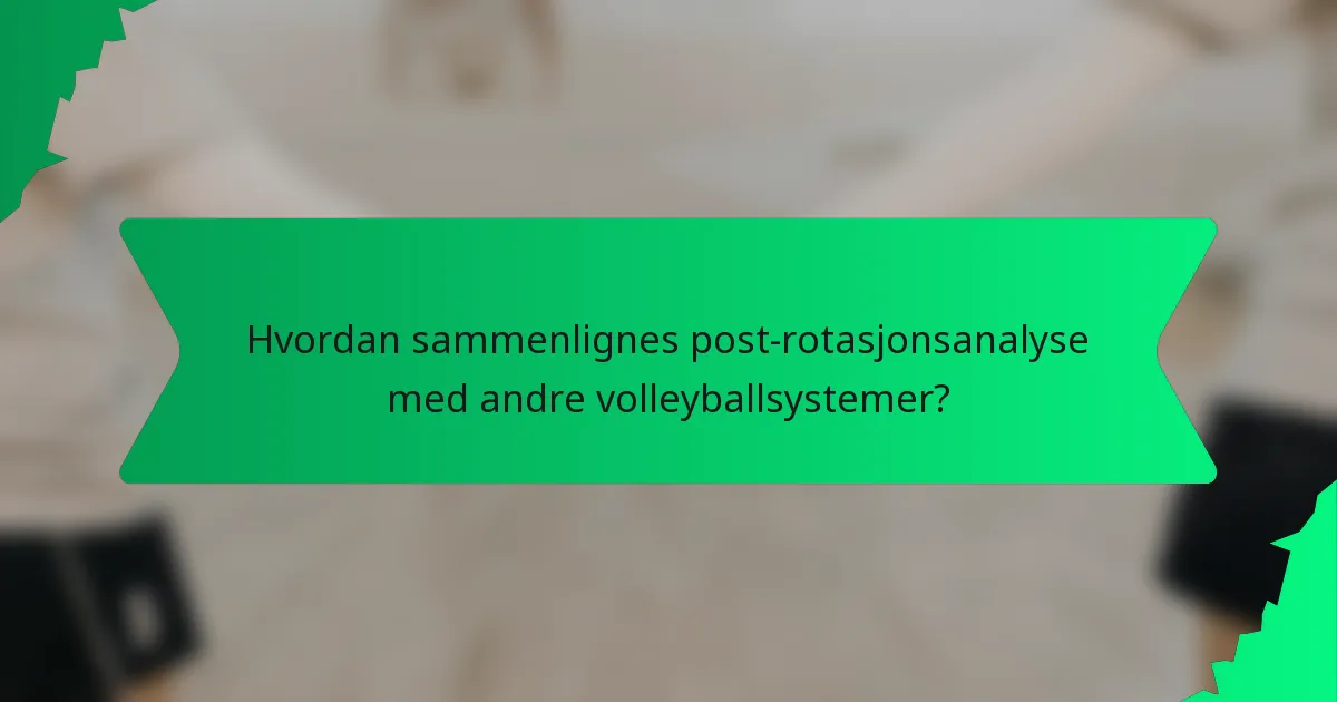 Hvordan sammenlignes post-rotasjonsanalyse med andre volleyballsystemer?