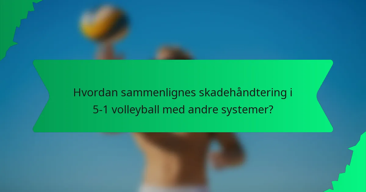 Hvordan sammenlignes skadehåndtering i 5-1 volleyball med andre systemer?