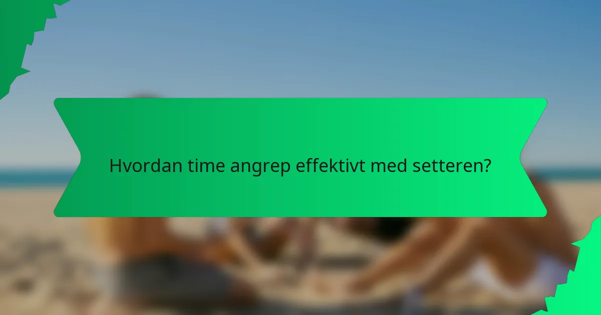 Hvordan time angrep effektivt med setteren?